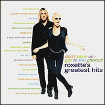 Roxette's Greatest Hits. Don't Bore Us - Get To The Chorus!